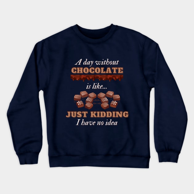 A Day Without Chocolate Is Like Just Kidding I Have No Idea | Funny Chocolate lover gift Crewneck Sweatshirt by Fashionablebits